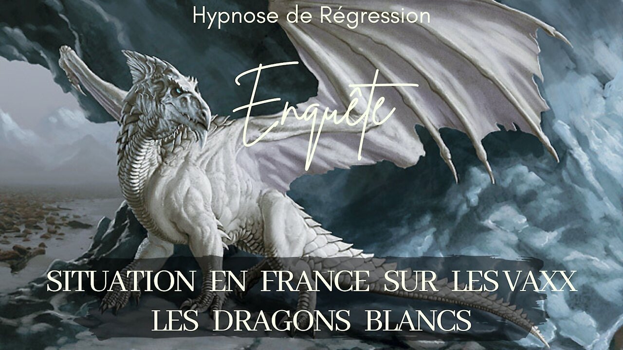 Enquête 70 - SITUATION EN FRANCE SUR LES VACCINS & DRAGONS BLANCS - HYPNOSE CONSCIENCE LIBEREE