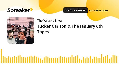 Tucker Carlson & The January 6th Tapes