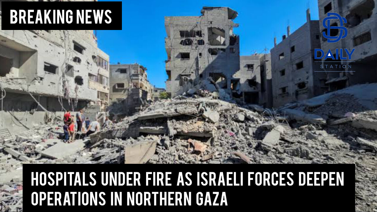 Hospitals under fire as Israeli forces deepen operations in northern Gaza|Breaking|