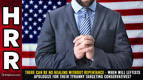 There can be NO HEALING without REPENTANCE - When will Leftists APOLOGIZE...