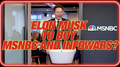 Why the Case for Elon Musk to Buy MSNBC and INFOWARS is so Strong — Alex Jones Breaks Down the Secrets of Destroying the Woke Mind Virus and Launching the Next Great Renaissance!