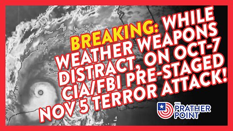 BREAKING: WHILE WEATHER WEAPONS DISTRACT, ON OCT-7 CIA/FBI PRE-STAGED NOV 5 TERROR ATTACK!