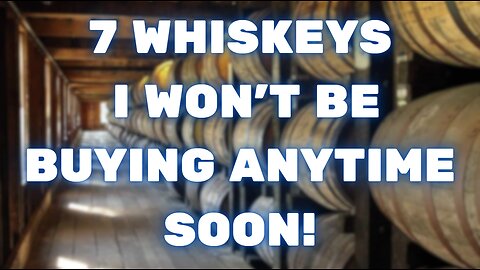7 Whiskeys I’m No Longer Buying.