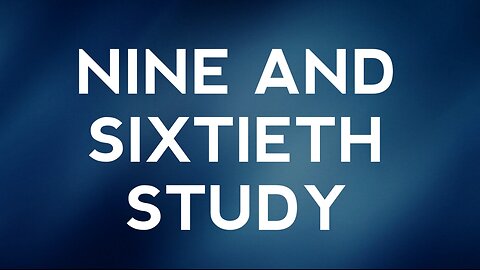 Nine and Sixtieth Study