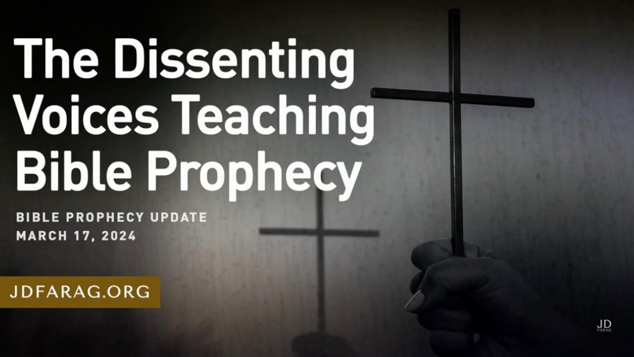 The Dissenting Voices Teaching Bible Prophecy - Prophecy Update 03/17/24 - J.D. Farag