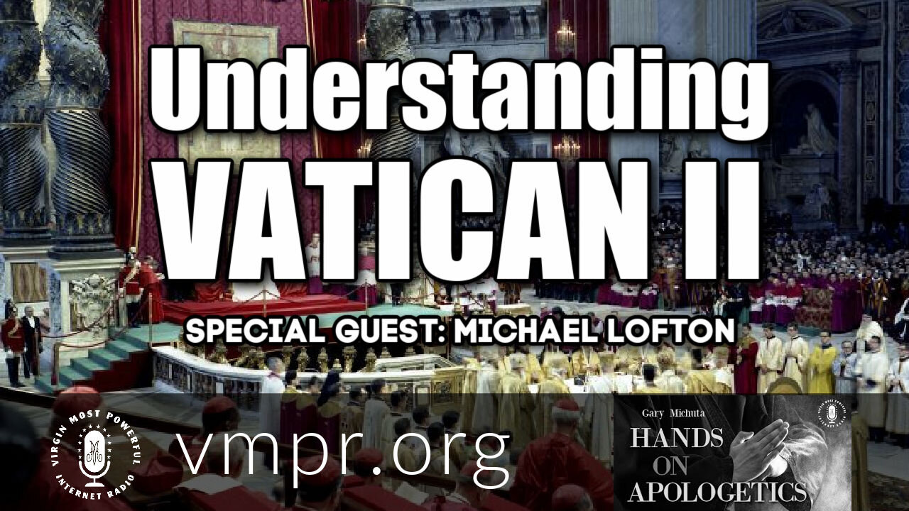 17 Mar 21, Hands on Apologetics: Michael Lofton: Understanding Vatican II