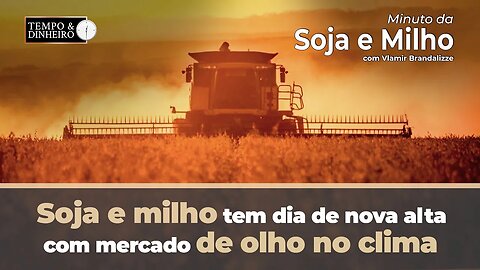 Soja e milho tem dia de nova alta com mercado de olho no clima