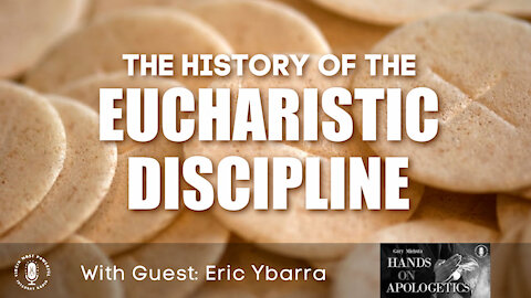 31 May 21, Hands on Apologetics: The History of the Eucharistic Discipline