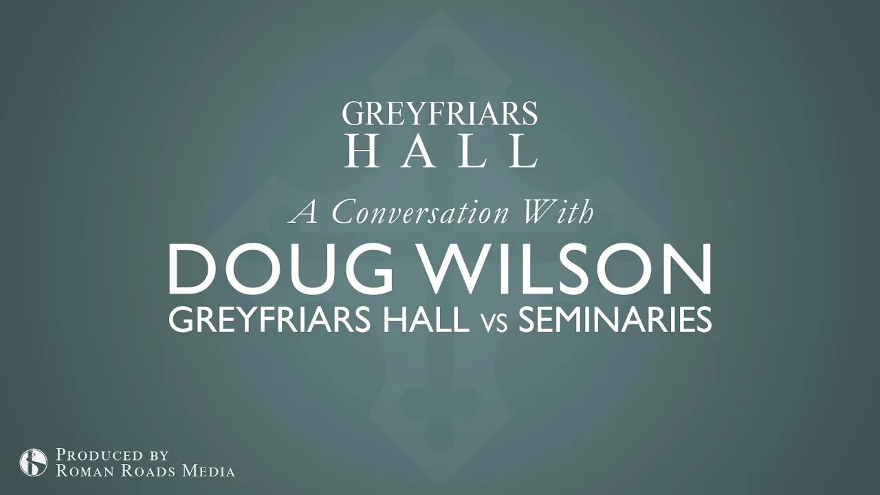 Greyfriars Hall vs. Seminaries | Douglas Wilson (Christ Church)