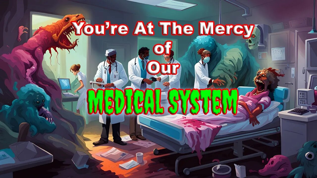 You Are At The Mercy of Our Medical System