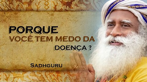 PORQUE TEMOS TANTO MEDO DA DOENÇA, SADHGURU DUBLADO