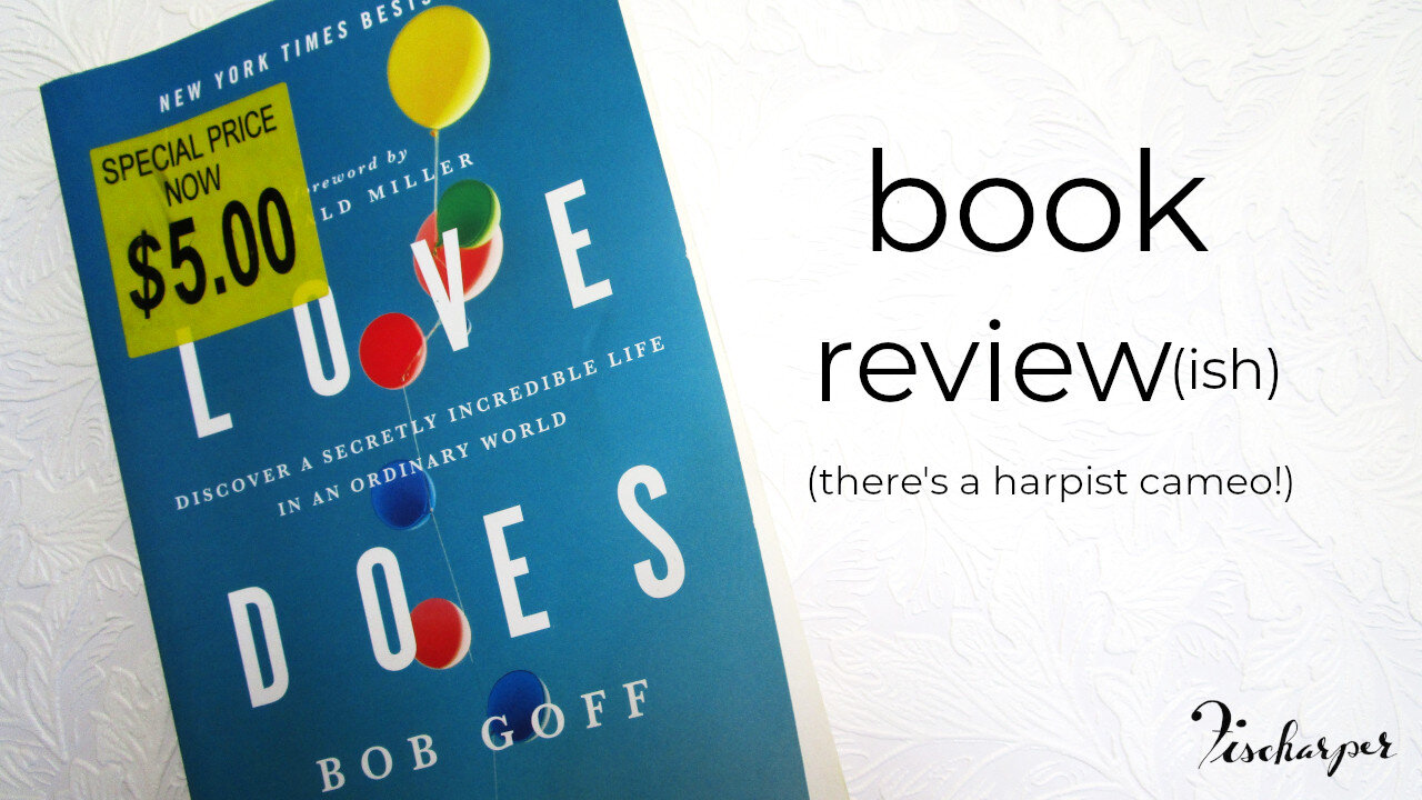 There's a HARPIST cameo in Bob Goff's LOVE DOES // book review(ish) // Fischarper