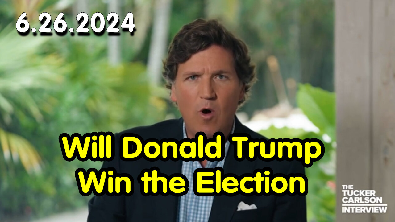 Tucker Carlson 6.26.2Q24 - Will Donald Trump Win the Election?