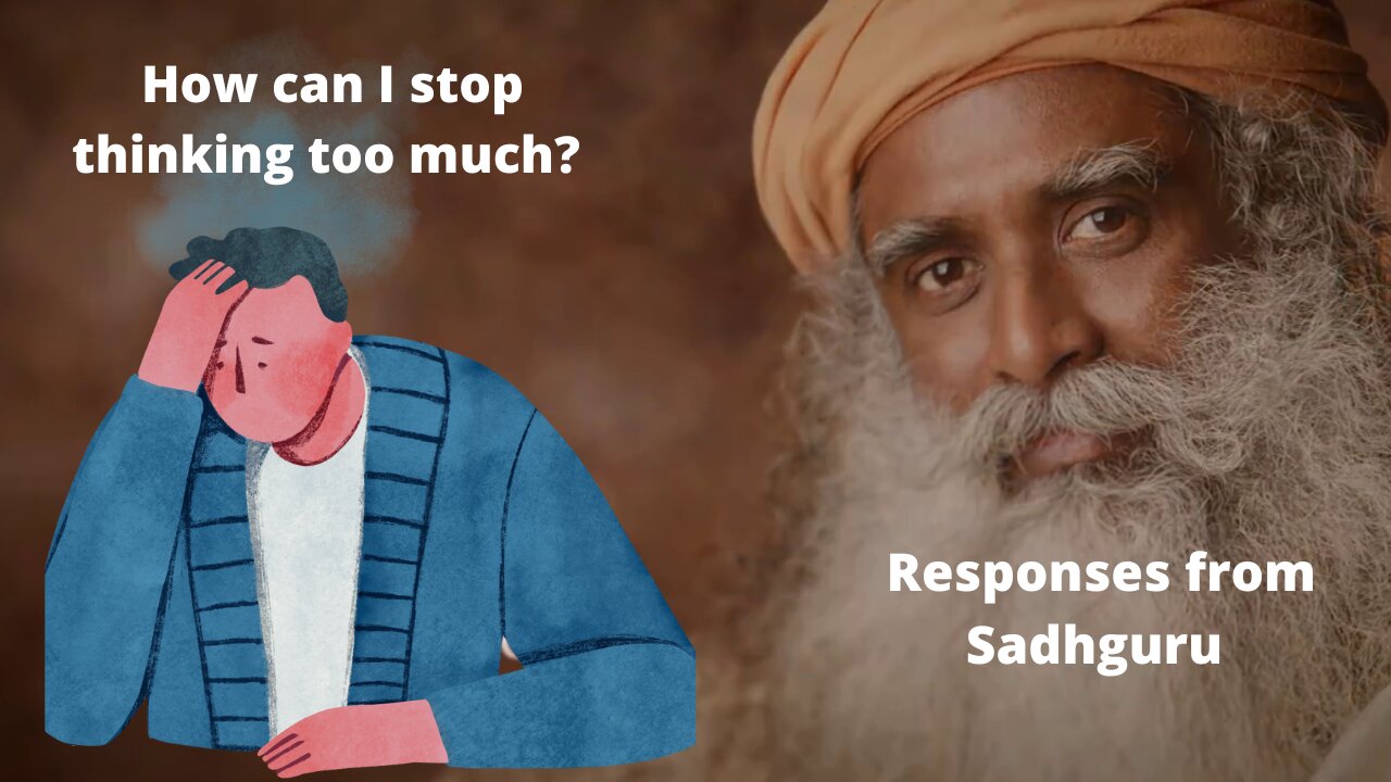 How can I stop thinking too much? | Responses from Sadhguru