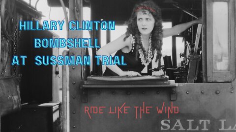 HILLARY CLINTON BOMBSHELL AT SUSSMAN TRIAL - RIDE LIKE THE WIND