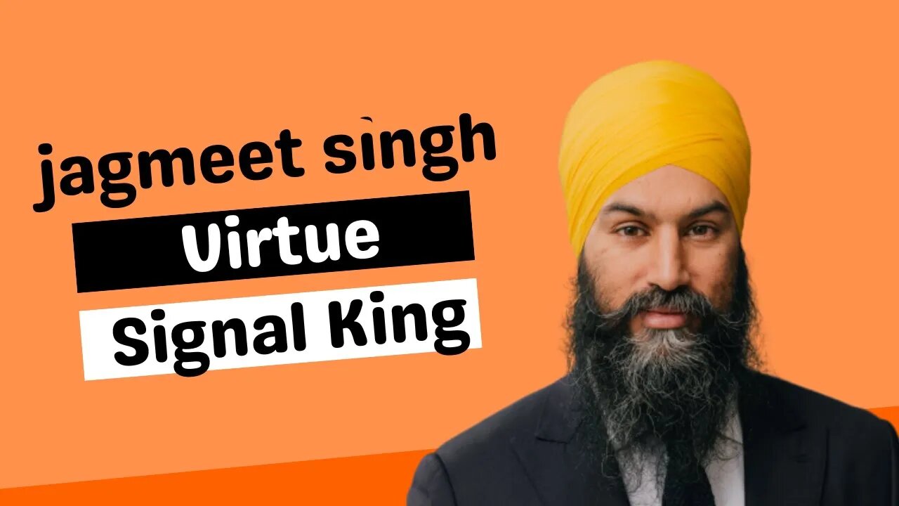 Jagmeet Singh, the Virtue Signal King!