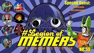 Legion Of Memers Memestream Ep. 55 @cellshade87