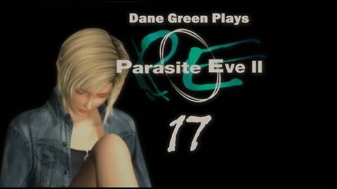 Dane Green Plays Parasite Eve II Part 17