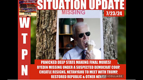 WTPN SITUATION UPDATE 7/23/24 “BYEDIN MISSING?, NETANYAHU & CHEATLE RESIGNS”