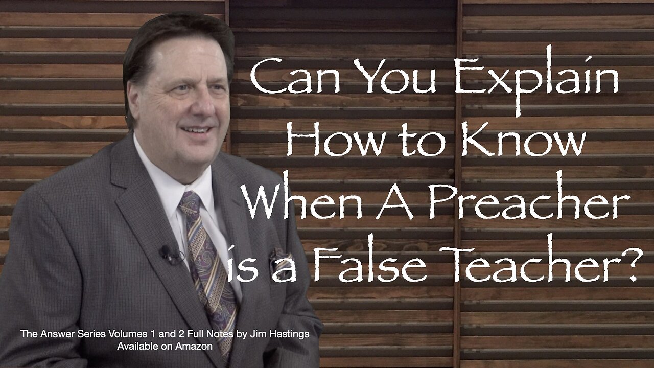 Can You Explain How to Know When a Preacher is a False Teacher? Dr Jim Hastings