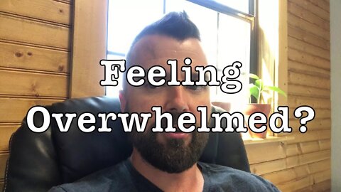 Feeling Overwhelmed?