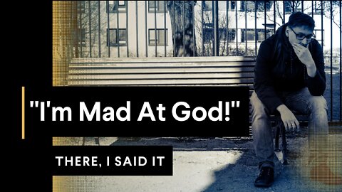 “I Am Mad at God. There, I Said It.”