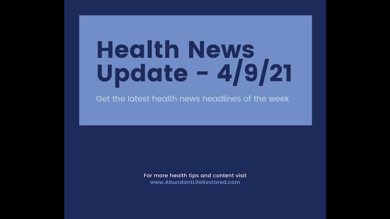 Health News Update - April 9, 2021