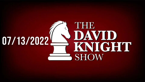 The David Knight Show 13July22 - Unabridged