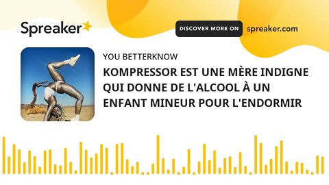 KOMPRESSOR EST UNE MÈRE INDIGNE QUI DONNE DE L'ALCOOL À UN ENFANT MINEUR POUR L'ENDORMIR