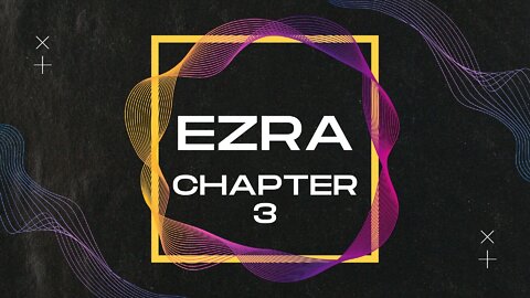 Ezra Chapter 3: Bible Overview