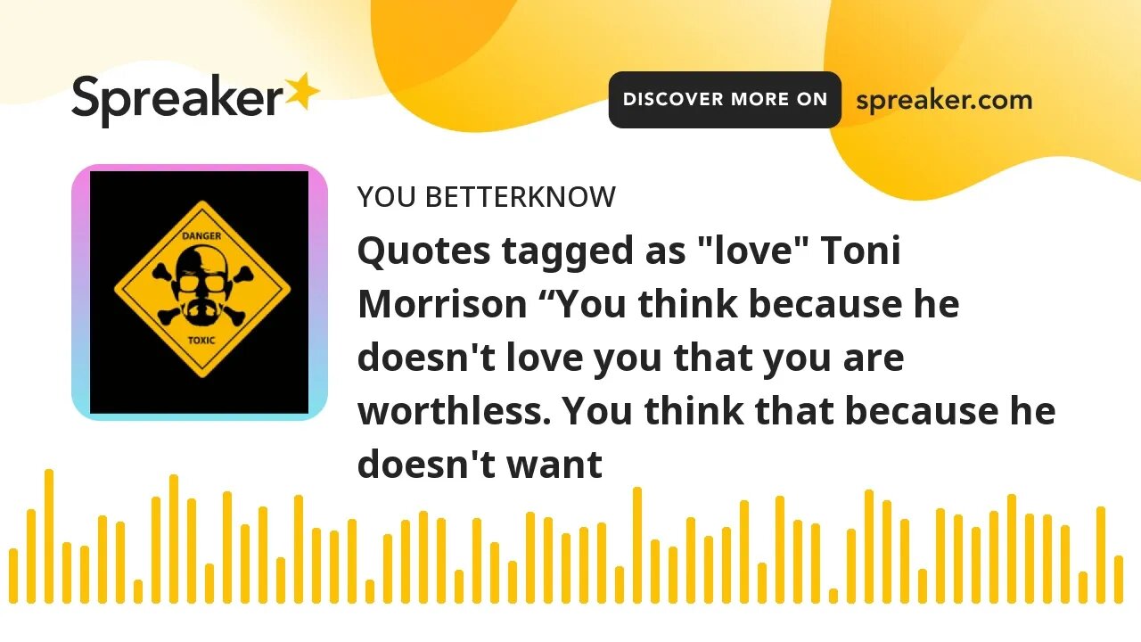 Quotes tagged as "love" Toni Morrison “You think because he doesn't love you that you are worthless.
