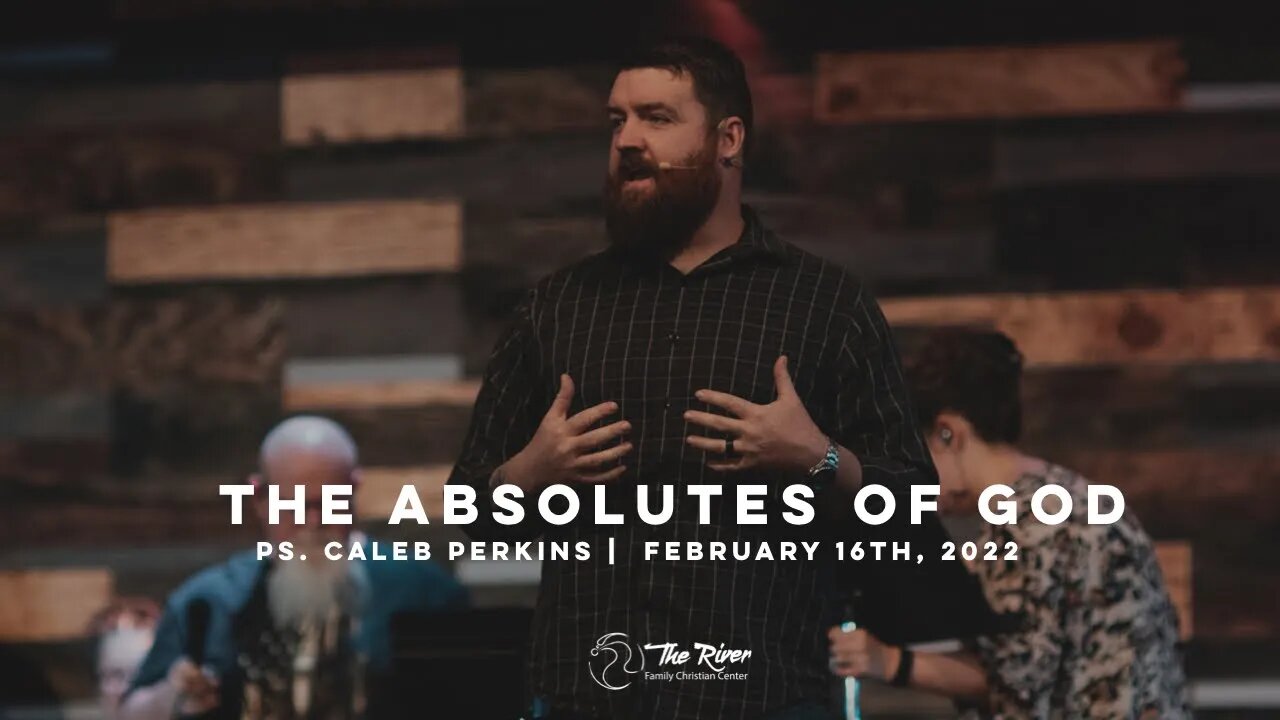 THE ABSOLUTES OF GOD | Pastor Caleb Perkins | The River FCC | 2.16.22