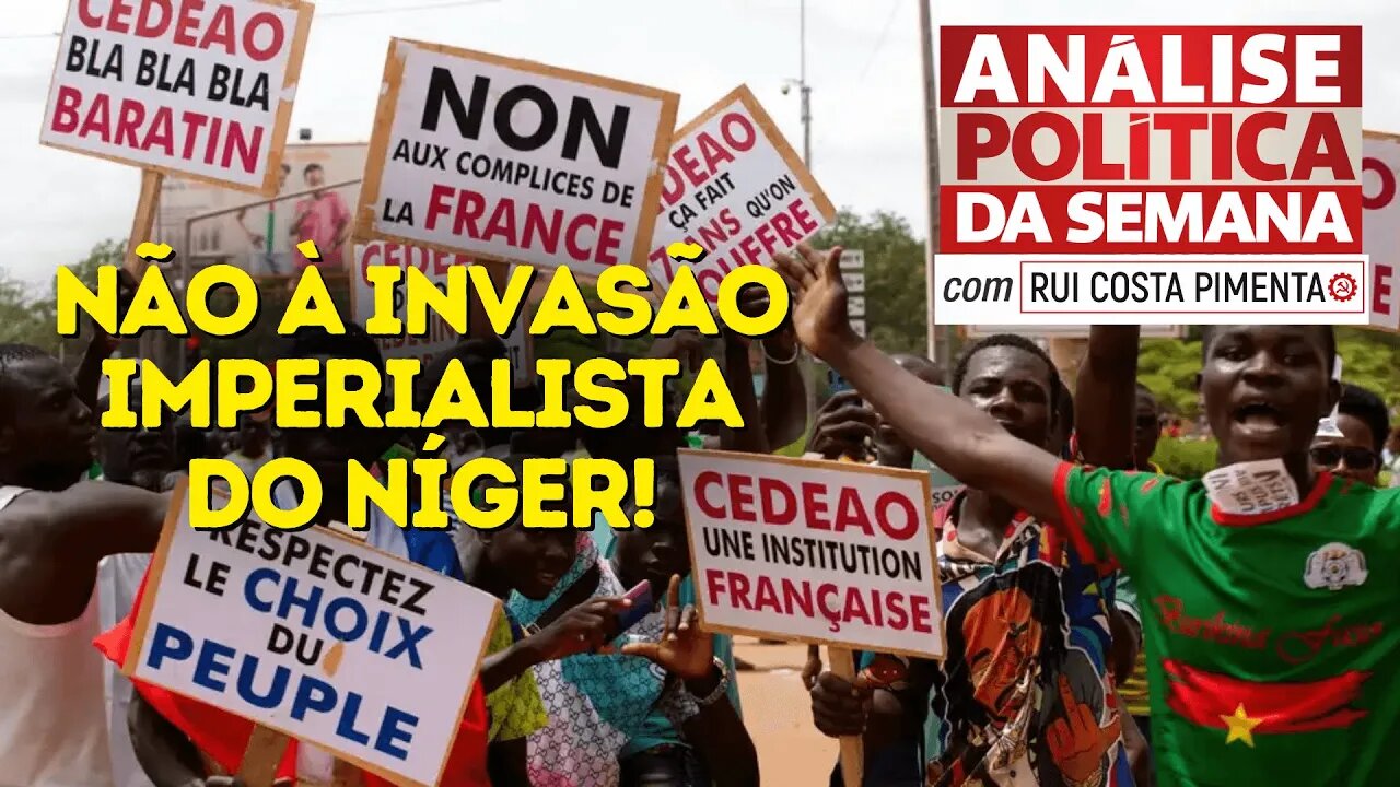 Não à invasão imperialista do Níger! - Análise Política da Semana, com Rui Costa Pimenta - 12/08/23