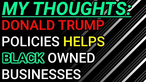 My Thoughts: Donald Trumps Policies Help Black Owned Business & Joe Biden Took That Away Immediately