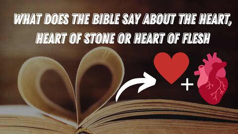 What does the bible say about the heart, Heart of stone or heart of flesh