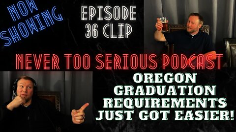 Oregon graduation requirements just got easier. Never Too Serious Episode 36 Clip.