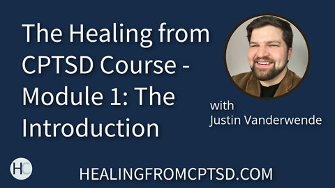 The Healing from CPTSD Course - Module 1: The Introduction