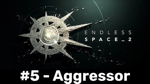 Endless Space 2 #5 - Aggressor