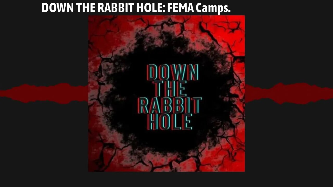 DOWN THE RABBIT HOLE: FEMA Camps.