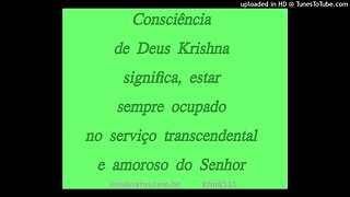 Consciência de Deus Krishna significa, estar sempre ocupado no... kfm8531