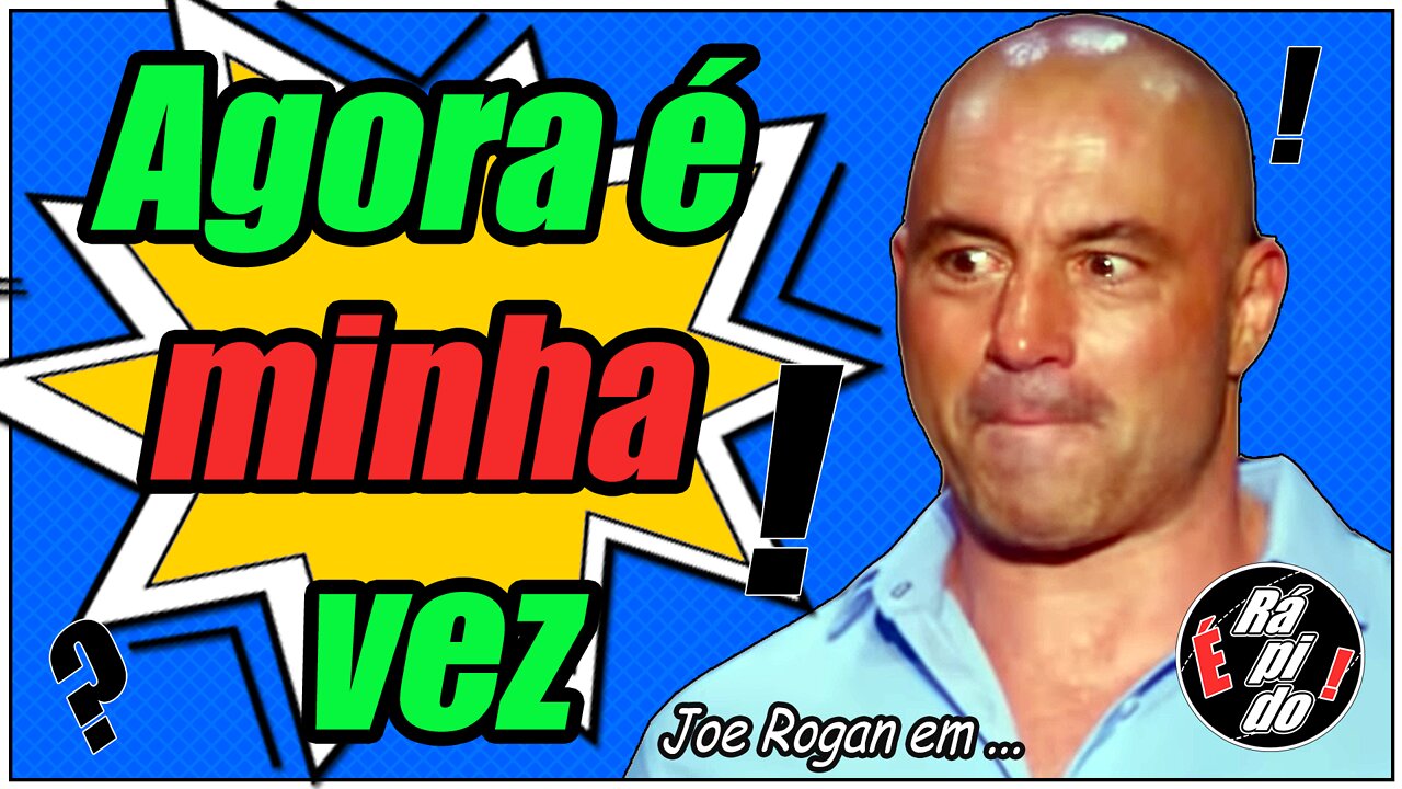 Joe Rogan. Você não vai fugir.