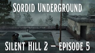 Sordid Underground - Silent Hill 2 - episode 5