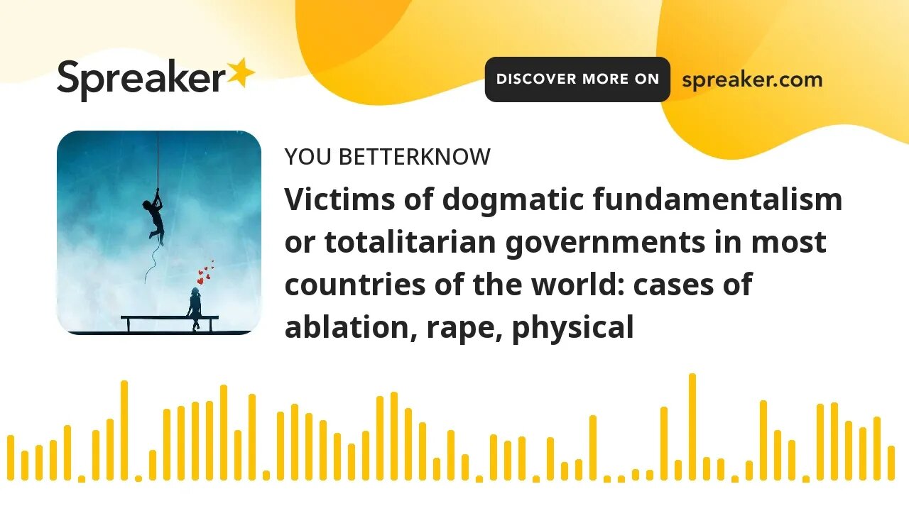 Victims of dogmatic fundamentalism or totalitarian governments in most countries of the world: cases