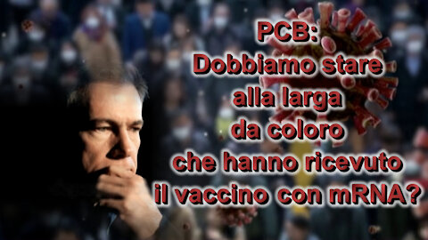 PCB: Dobbiamo stare alla larga da coloro che hanno ricevuto il vaccino con mRNA?