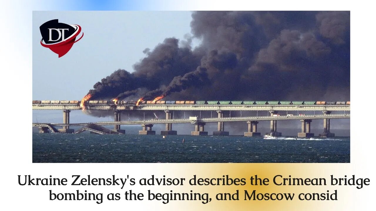 Ukraine Zelensky's advisor describes the Crimean bridge bombing as the beginning, and Moscow consid