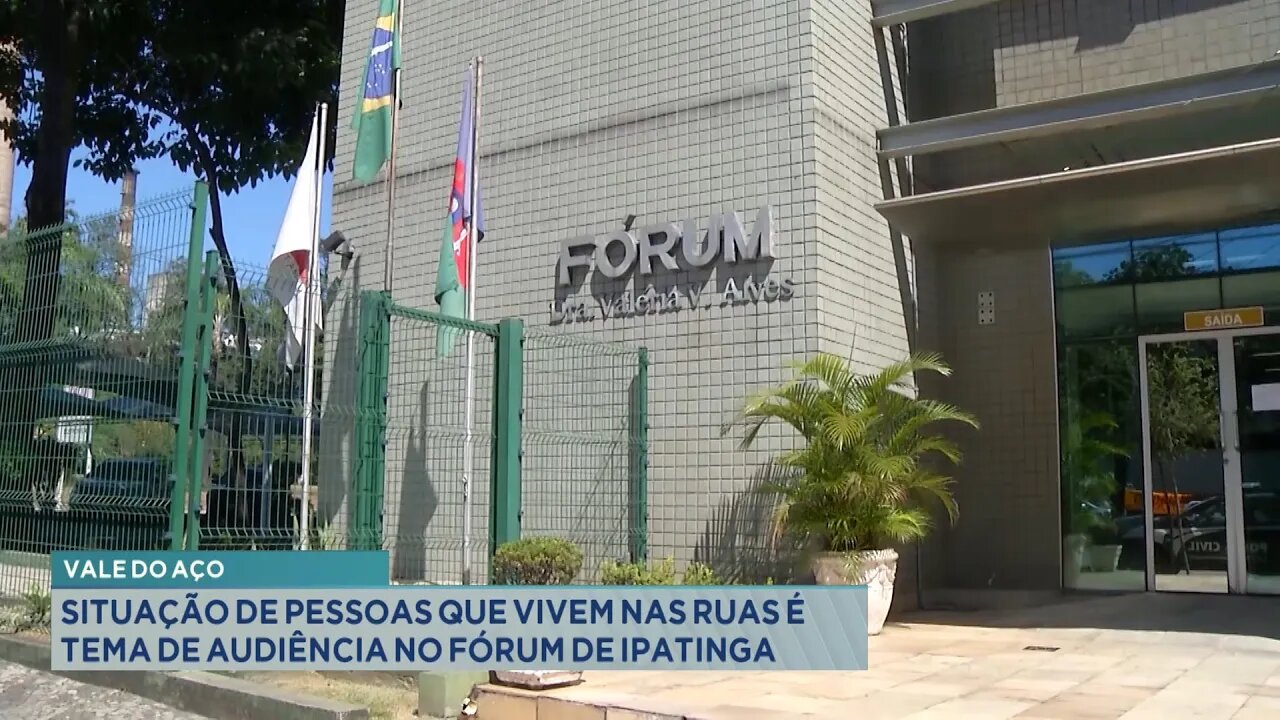 Vale do Aço: Situação de Pessoas que Vivem nas Ruas é Tema de Audiência no Fórum de Ipatinga.