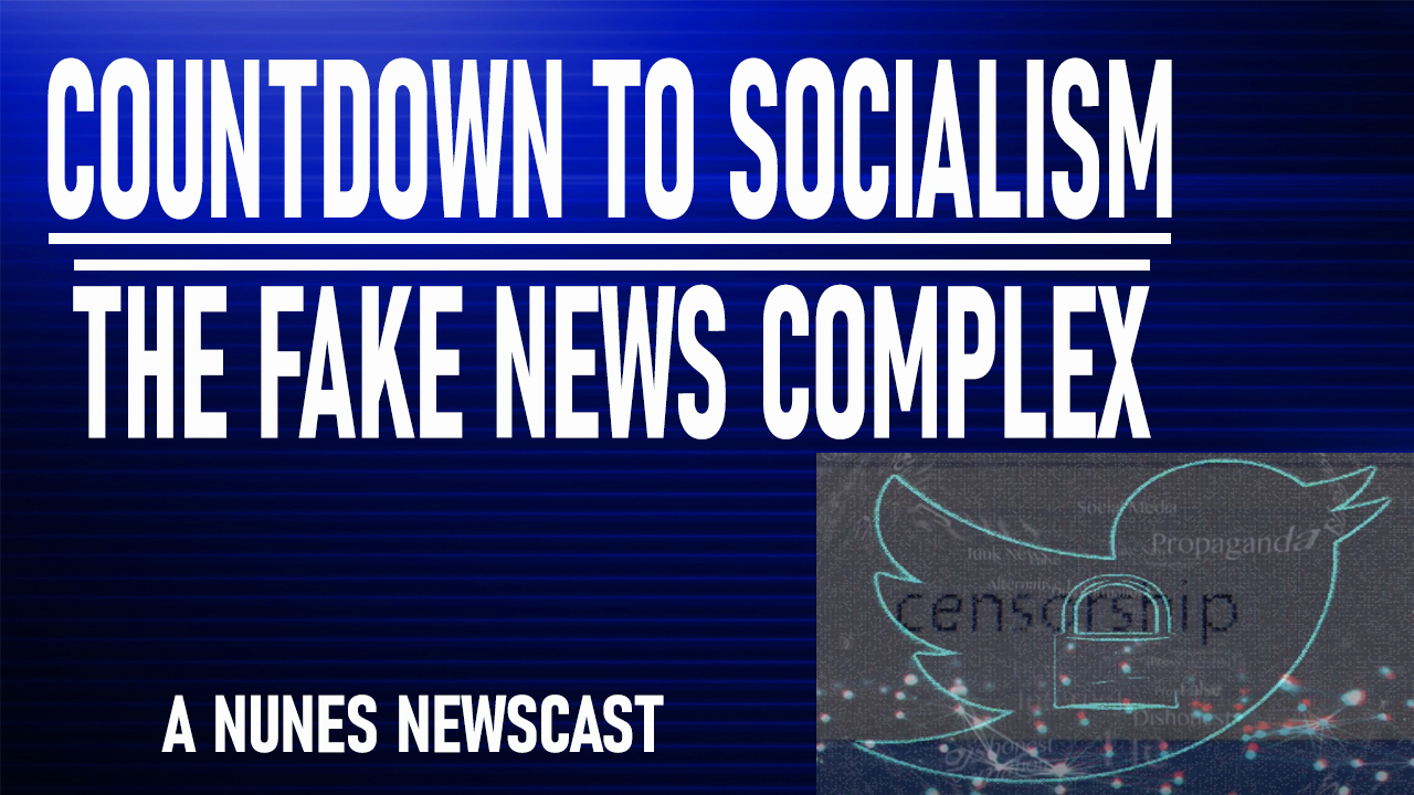 Nunes Newscast: Countdown to Socialism-The Fake News Complex