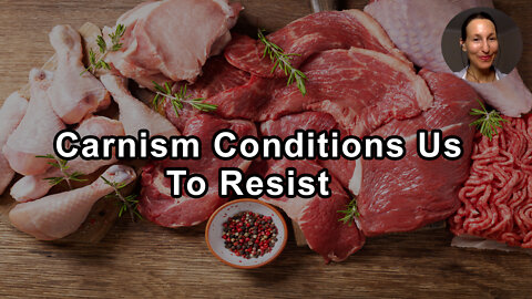 Carnism Conditions Us To Resist The Very Information That Would Help Us Get Outside The Box
