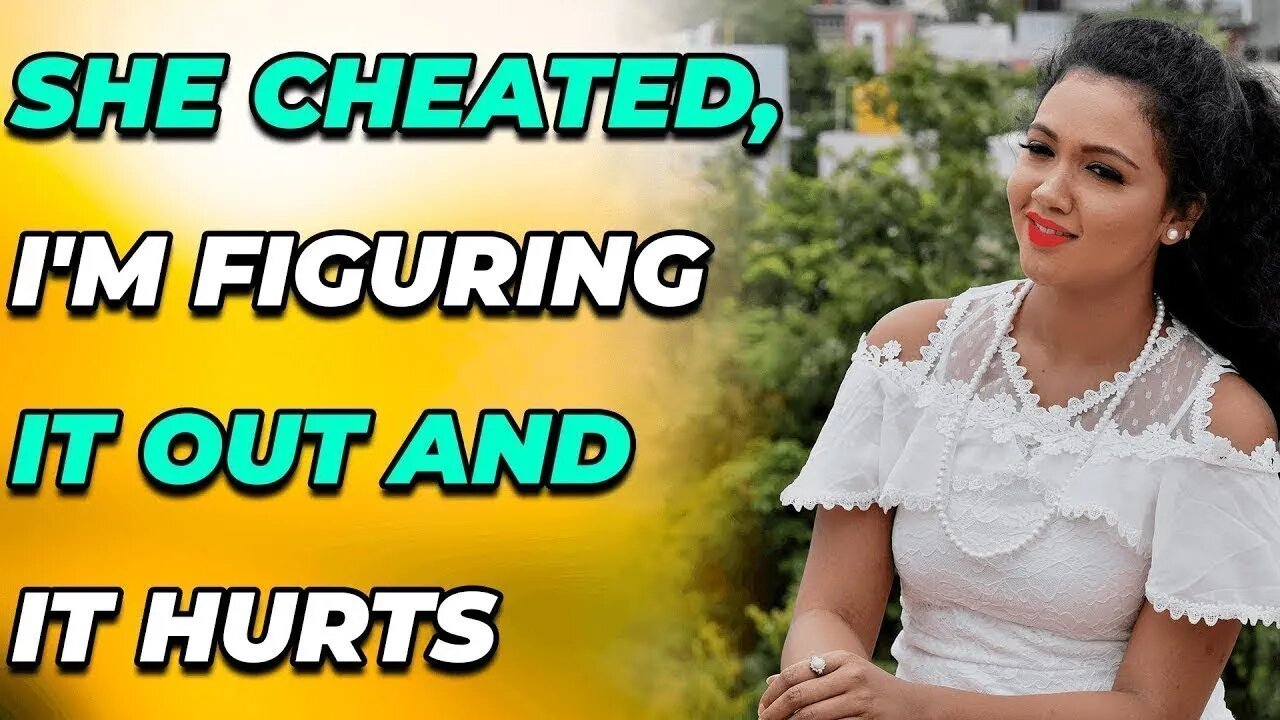 She cheated, I'm figuring it out and it hurts (Reddit Cheating)