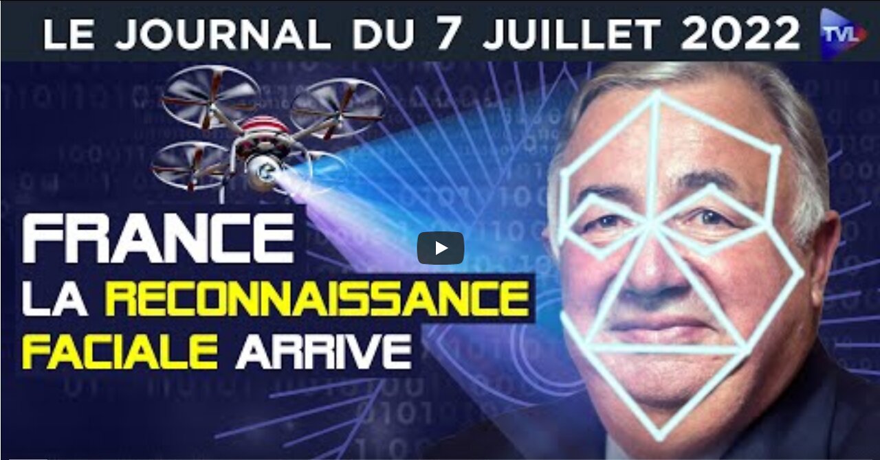 Reconnaissance faciale surveillance totalitaire ! - JT du jeudi 7 juillet 2022
